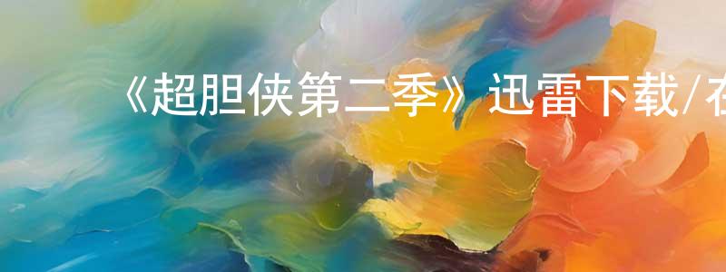 ﻿陈西的个人主页,﻿《超胆侠第二季》迅雷下载/在线观看-魔幻科幻-美剧天堂